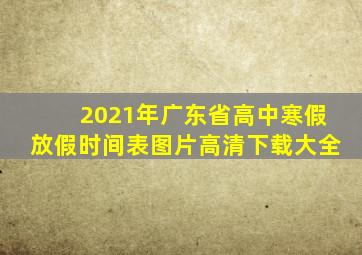 2021年广东省高中寒假放假时间表图片高清下载大全