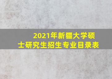 2021年新疆大学硕士研究生招生专业目录表