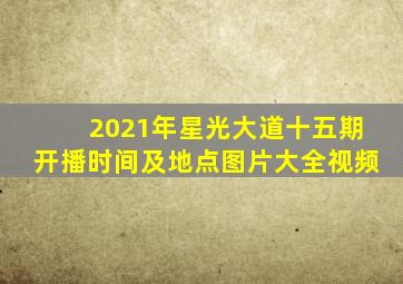 2021年星光大道十五期开播时间及地点图片大全视频