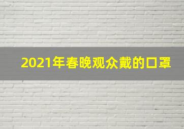 2021年春晚观众戴的口罩