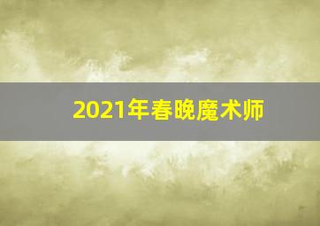 2021年春晚魔术师