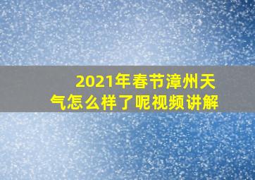 2021年春节漳州天气怎么样了呢视频讲解