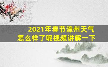 2021年春节漳州天气怎么样了呢视频讲解一下