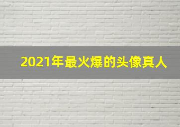 2021年最火爆的头像真人