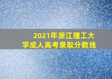 2021年浙江理工大学成人高考录取分数线