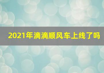 2021年滴滴顺风车上线了吗