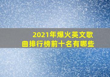 2021年爆火英文歌曲排行榜前十名有哪些