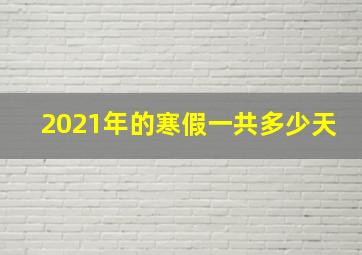 2021年的寒假一共多少天