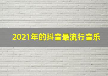 2021年的抖音最流行音乐