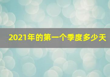 2021年的第一个季度多少天