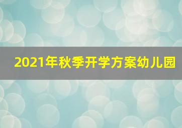 2021年秋季开学方案幼儿园