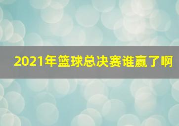 2021年篮球总决赛谁赢了啊