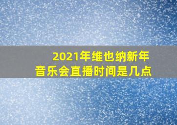 2021年维也纳新年音乐会直播时间是几点