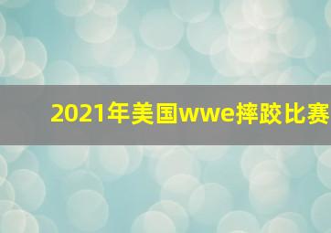 2021年美国wwe摔跤比赛