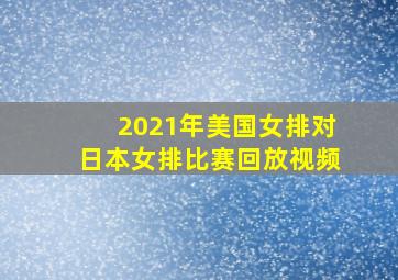 2021年美国女排对日本女排比赛回放视频