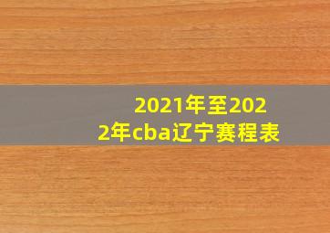 2021年至2022年cba辽宁赛程表