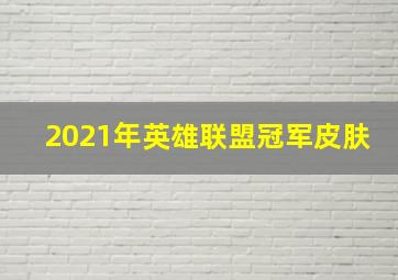 2021年英雄联盟冠军皮肤