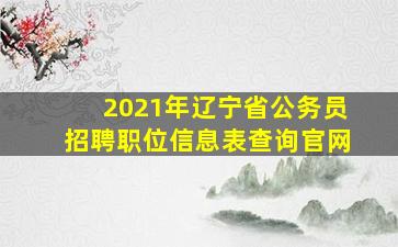 2021年辽宁省公务员招聘职位信息表查询官网