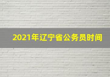 2021年辽宁省公务员时间