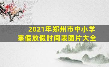 2021年郑州市中小学寒假放假时间表图片大全