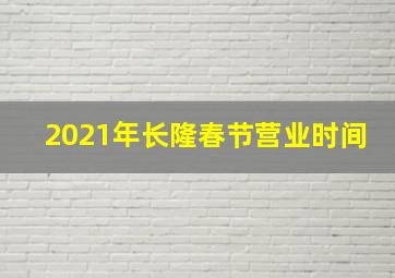 2021年长隆春节营业时间