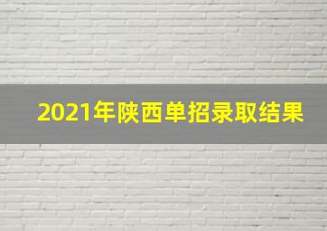 2021年陕西单招录取结果