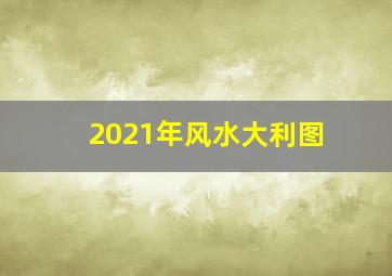 2021年风水大利图