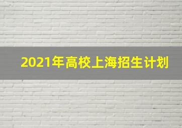 2021年高校上海招生计划