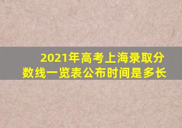 2021年高考上海录取分数线一览表公布时间是多长