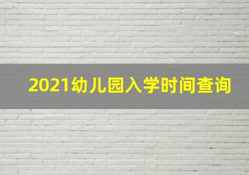 2021幼儿园入学时间查询