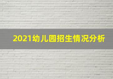 2021幼儿园招生情况分析