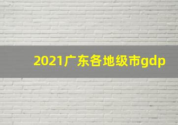 2021广东各地级市gdp