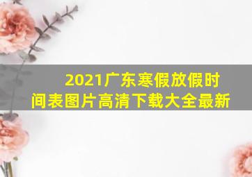 2021广东寒假放假时间表图片高清下载大全最新