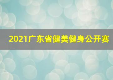 2021广东省健美健身公开赛