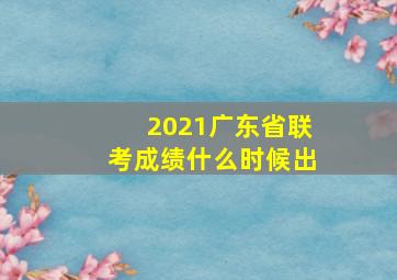 2021广东省联考成绩什么时候出