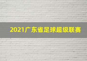 2021广东省足球超级联赛