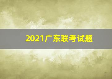 2021广东联考试题