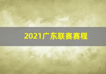 2021广东联赛赛程