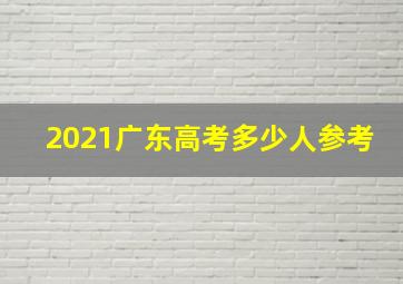 2021广东高考多少人参考