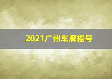 2021广州车牌摇号