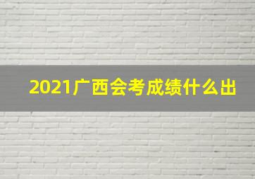 2021广西会考成绩什么出