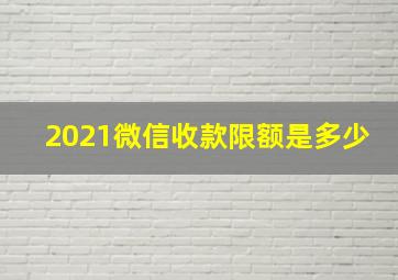 2021微信收款限额是多少