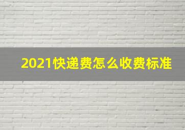 2021快递费怎么收费标准