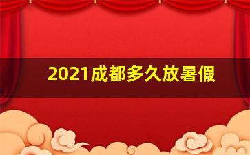 2021成都多久放暑假