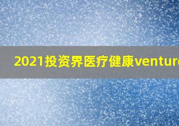 2021投资界医疗健康venture50