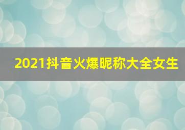 2021抖音火爆昵称大全女生