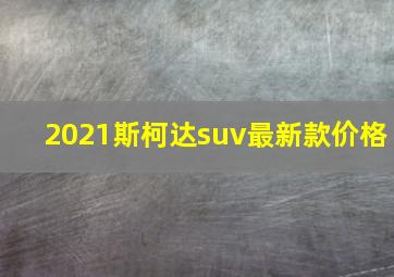 2021斯柯达suv最新款价格