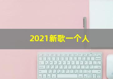 2021新歌一个人