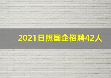 2021日照国企招聘42人