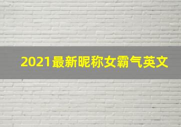 2021最新昵称女霸气英文